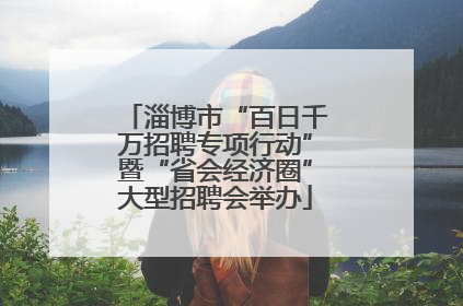 淄博市“百日千万招聘专项行动”暨“省会经济圈”大型招聘会举办