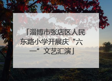 淄博市张店区人民东路小学开展庆“六一”文艺汇演