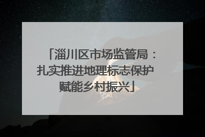 淄川区市场监管局：扎实推进地理标志保护 赋能乡村振兴