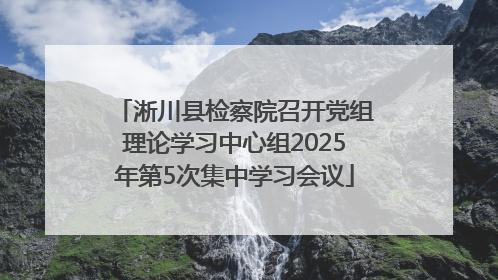 淅川县检察院召开党组理论学习中心组2025年第5次集中学习会议