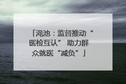 渑池：监督推动“医检互认” 助力群众就医“减负”