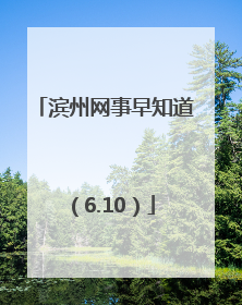 滨州网事早知道（6.10）