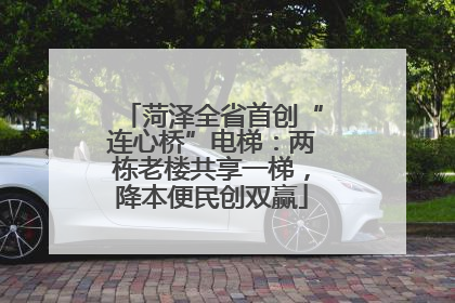 菏泽全省首创“连心桥”电梯：两栋老楼共享一梯，降本便民创双赢