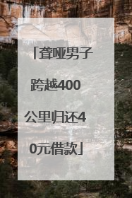 聋哑男子跨越400公里归还40元借款