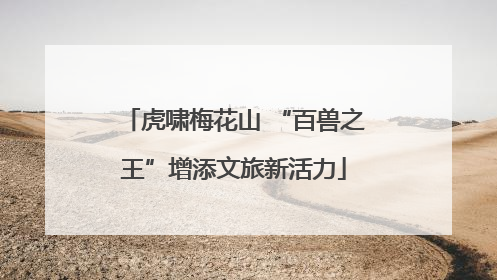 虎啸梅花山 “百兽之王”增添文旅新活力