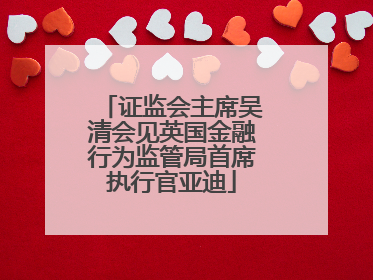 证监会主席吴清会见英国金融行为监管局首席执行官亚迪