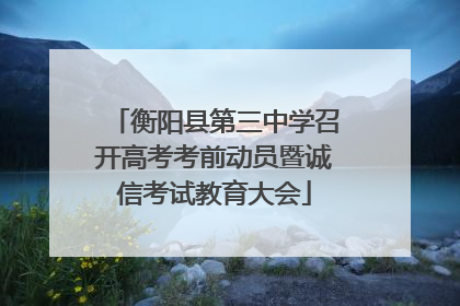 衡阳县第三中学召开高考考前动员暨诚信考试教育大会