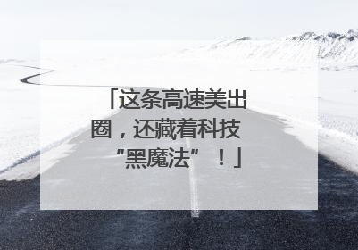 这条高速美出圈，还藏着科技“黑魔法”！