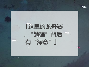 这里的龙舟赛，“勉强”背后有“深意”