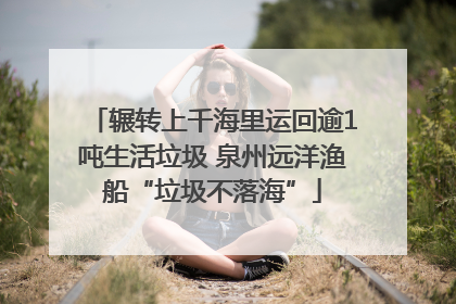 辗转上千海里运回逾1吨生活垃圾 泉州远洋渔船“垃圾不落海”