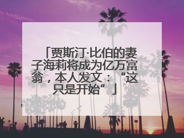 贾斯汀·比伯的妻子海莉将成为亿万富翁，本人发文：“这只是开始”