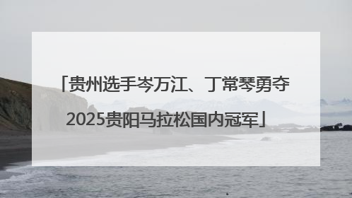 贵州选手岑万江、丁常琴勇夺2025贵阳马拉松国内冠军