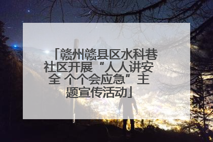赣州赣县区水科巷社区开展“人人讲安全 个个会应急”主题宣传活动