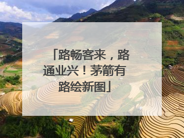 路畅客来，路通业兴！茅箭有路绘新图