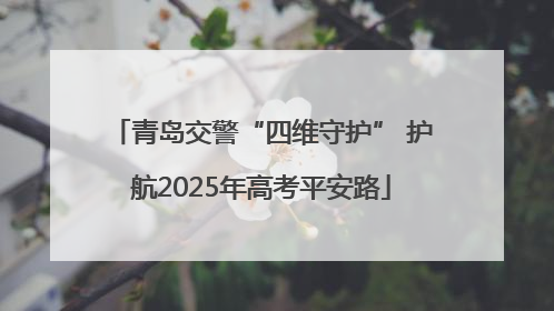 青岛交警“四维守护” 护航2025年高考平安路