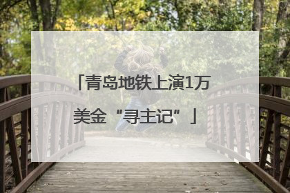 青岛地铁上演1万美金“寻主记”