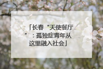 长春“天使餐厅”：孤独症青年从这里融入社会