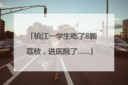 镇江一学生吃了8颗荔枝，进医院了……