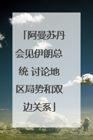 阿曼苏丹会见伊朗总统 讨论地区局势和双边关系
