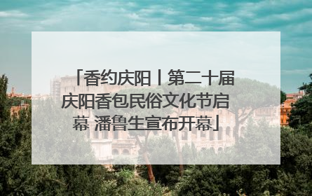 香约庆阳丨第二十届庆阳香包民俗文化节启幕 潘鲁生宣布开幕