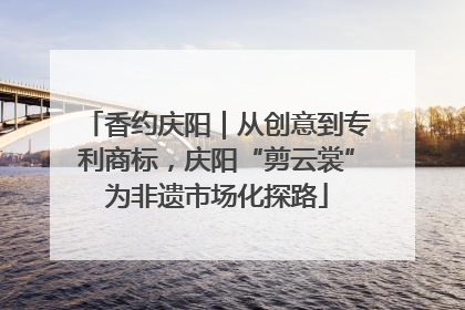 香约庆阳｜从创意到专利商标，庆阳“剪云裳”为非遗市场化探路