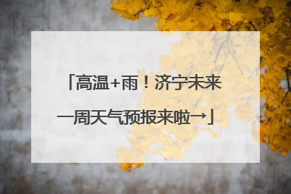 高温+雨！济宁未来一周天气预报来啦→