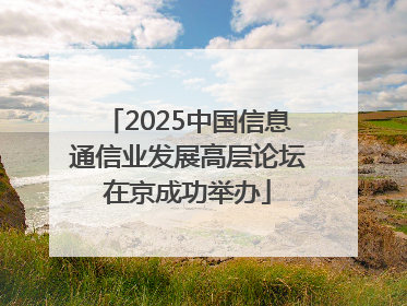 2025中国信息通信业发展高层论坛在京成功举办