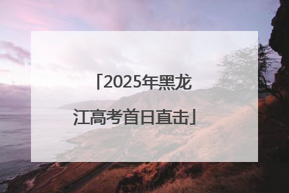 2025年黑龙江高考首日直击