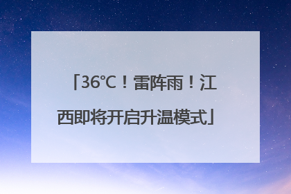 36℃！雷阵雨！江西即将开启升温模式