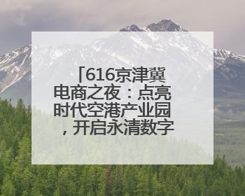 616京津冀电商之夜：点亮时代空港产业园，开启永清数字乡村新篇章