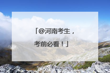@河南考生，考前必看！